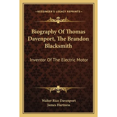 Biography Of Thomas Davenport, The Brandon Blacksmith: Inventor Of The Electric Motor