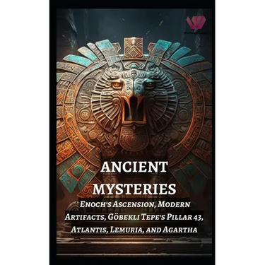 Ancient Mysteries: Enoch's Ascension, Modern Artifacts, Göbekli Tepe's Pillar 43, Atlantis, Lemuria, and Agartha
