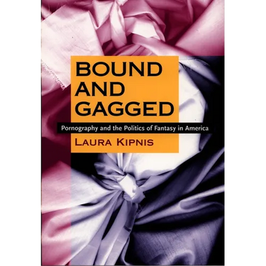 Bound and Gagged: Pornography and the Politics of Fantasy in America