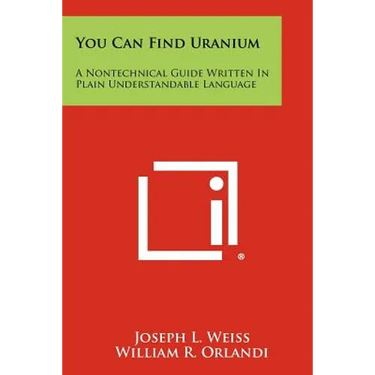 You Can Find Uranium: A Nontechnical Guide Written In Plain Understandable Language