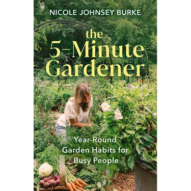 The 5-Minute Gardener: Year-Round Garden Habits for Busy People