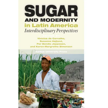 Sugar and Modernity in Latin America: Interdisciplinary Perspectives