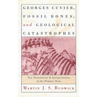 Georges Cuvier, Fossil Bones, and Geological Catastrophes: New Translations and Interpretations of the Primary Texts