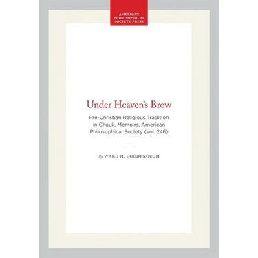 Under Heaven's Brow: Pre-Christian Religious Tradition in Chuuk, Memoirs, American Philosophical Society (Vol. 246)