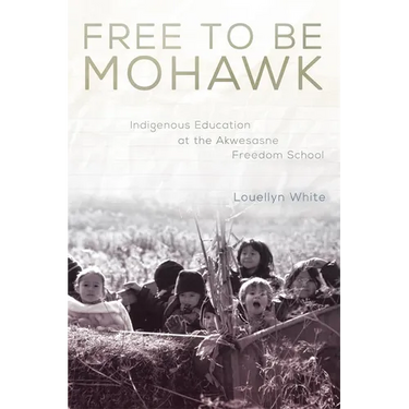 Free to Be Mohawk: Indigenous Education at the Akwesasne Freedom School Volume 12