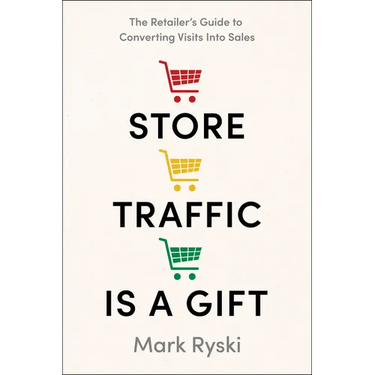 Store Traffic Is a Gift: The Retailer's Guide to Converting Visits Into Sales
