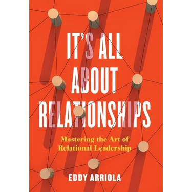 It's All About Relationships: Mastering the Art of Relational Leadership