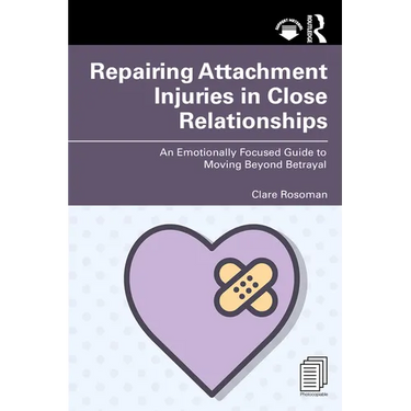 Repairing Attachment Injuries in Close Relationships: An Emotionally Focused Guide to Moving Beyond Betrayal