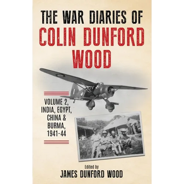 The War Diaries of Colin Dunford Wood, Volume 2: India, Egypt, China & Burma, 1941-44