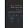 The Electrical Contractor: Principles of Cost-keeping and Estimating, Wiring and Illumination Calculations and Other Technical Problems of the Busines