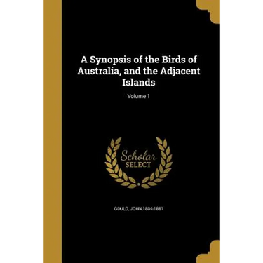 A Synopsis of the Birds of Australia, and the Adjacent Islands; Volume 1