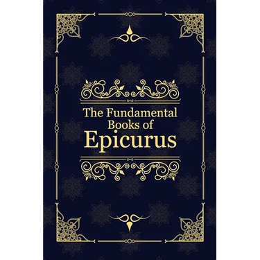The Fundamental Books of Epicurus: Principal Doctrines, Vatican Sayings, and Letters