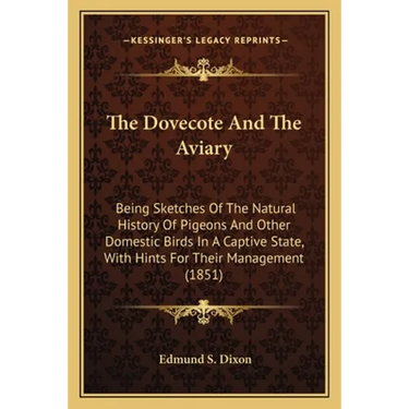 The Dovecote And The Aviary: Being Sketches Of The Natural History Of Pigeons And Other Domestic Birds In A Captive State, With Hints For Their Manage