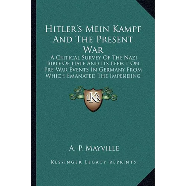 Hitler's Mein Kampf And The Present War: A Critical Survey Of The Nazi Bible Of Hate And Its Effect On Pre-War Events In Germany From Which Emanated T