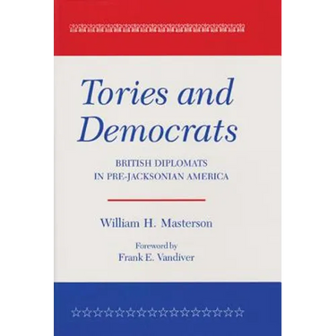 Tories and Democrats: British Diplomats in Pre-Jacksonian America