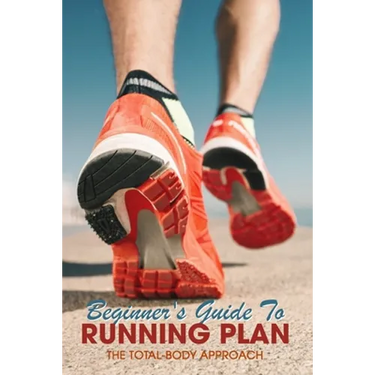 Beginner's Guide To Running Plan: The Total-Body Approach: Inspiring Running Books