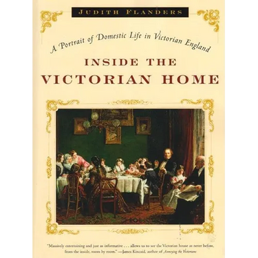 Inside the Victorian Home: A Portrait of Domestic Life in Victorian England