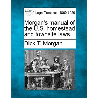 Morgan's Manual of the U.S. Homestead and Townsite Laws.
