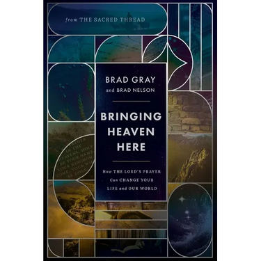 Bringing Heaven Here: How the Lord's Prayer Can Change Your Life and Our World