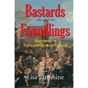 Bastards and Foundlings: Illegitimacy in Eighteenth-Century England