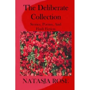 The Deliberate Collection: Short Stories, Poems and Flash Fiction