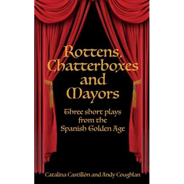 Rottens, Chatterboxes & Mayors: Three Short Plays from the Spanish Golden Age