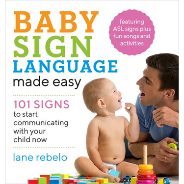 Baby Sign Language Made Easy: 101 Signs to Start Communicating with Your Child Now