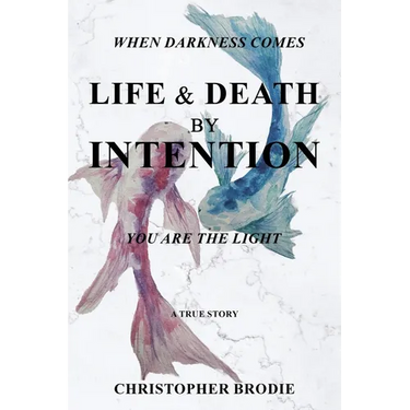 Life & Death by Intention: When Darkness Comes, You Are the Light