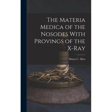 The Materia Medica of the Nosodes With Provings of the X-Ray