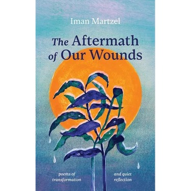 The Aftermath of Our Wounds: poems of transformation and quiet reflection