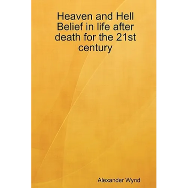 Heaven and Hell Belief in life after death for the 21st century