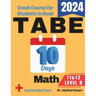 TABE 11 & 12 Math Level D Test Prep in 10 Days: Crash Course and Prep Book. The Fastest Prep Book and Test Tutor + Two Full-Length Practice Tests