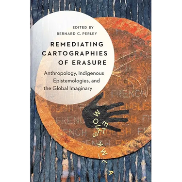Remediating Cartographies of Erasure: Anthropology, Indigenous Epistemologies, and the Global Imaginary