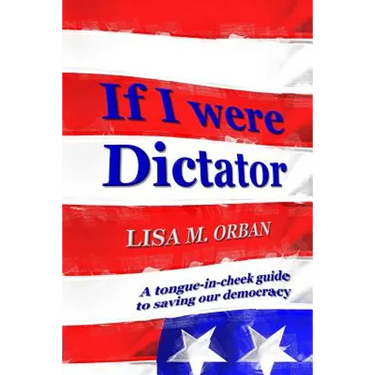 If I were Dictator: a tongue-in-cheek guide to saving our democracy