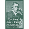 The Story of Lewis Carroll: Told for Young People by the Real Alice in Wonderland, Miss ISA Bowman