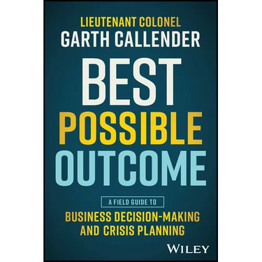 Best Possible Outcome: A Field Guide to Business Decision-Making and Crisis Planning
