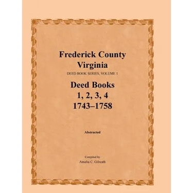 Frederick County, Virginia Deed Book Series, Volume 1, Deed Books 1, 2, 3, 4: 1743-1758