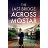 The Last Bridge Across Mostar: A Bosnian War Thriller
