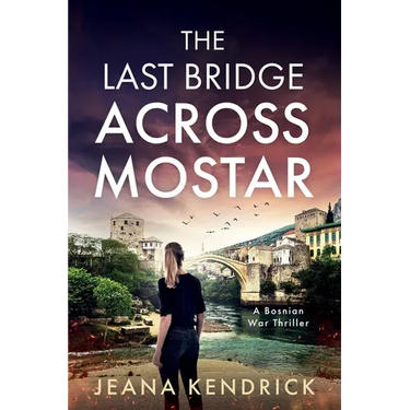 The Last Bridge Across Mostar: A Bosnian War Thriller