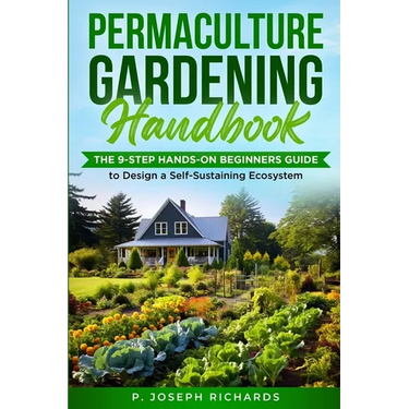 Permaculture Gardening Handbook: The 9-Step Hands-On Beginners Guide to Design a Self-Sustaining Ecosystem