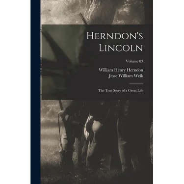 Herndon's Lincoln; the True Story of a Great Life; Volume 03