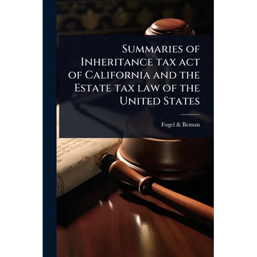 Summaries of Inheritance tax act of California and the Estate tax law of the United States