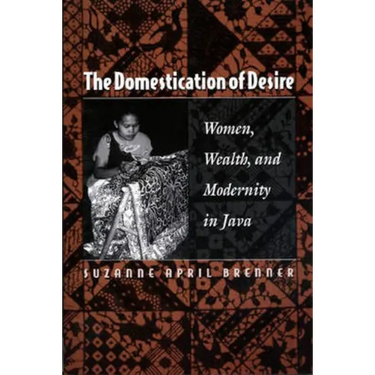 The Domestication of Desire: Women, Wealth, and Modernity in Java