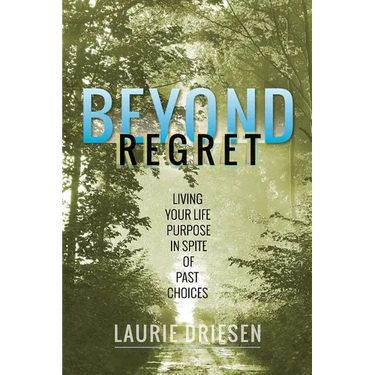 Beyond Regret: Living Your Life Purpose in Spite of Past Choices
