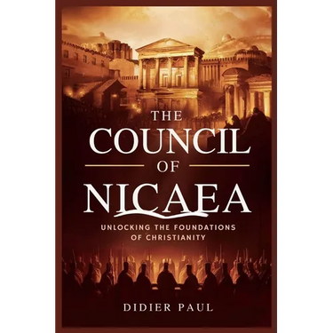 The Council of Nicaea: Unlocking the Foundations of Christianity.