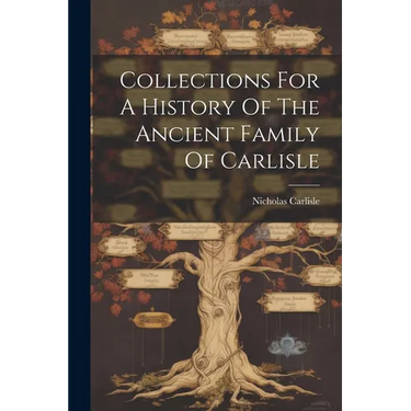 Collections For A History Of The Ancient Family Of Carlisle