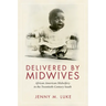Delivered by Midwives: African American Midwifery in the Twentieth-Century South