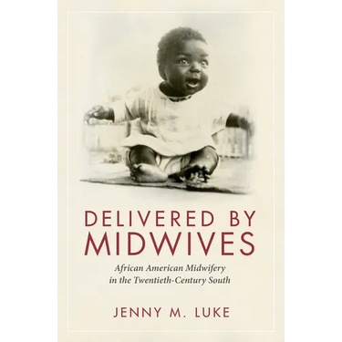 Delivered by Midwives: African American Midwifery in the Twentieth-Century South