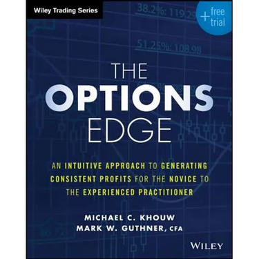 The Options Edge: An Intuitive Approach to Generating Consistent Profits for the Novice to the Experienced Practitioner