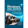 The Windows 7 Small Business Deployment Guide for Business Owners and IT Professionals